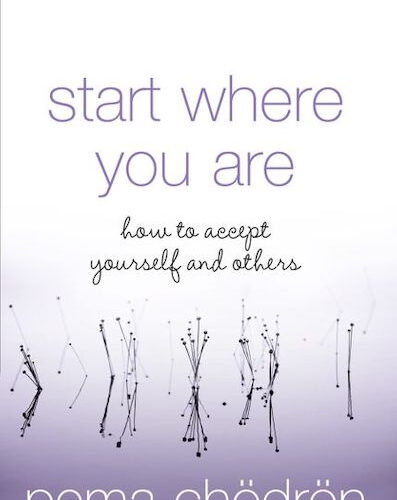 Start Where You Are: how to accept yourself and others / Pema Chodron