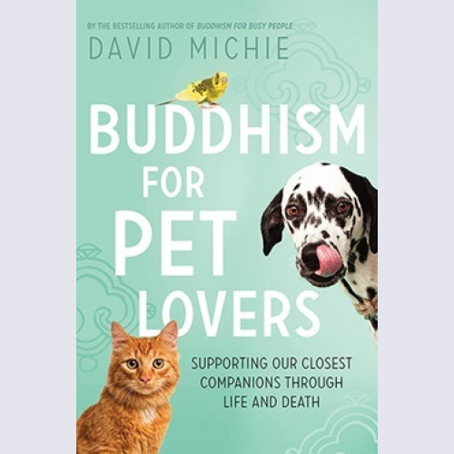 Buddhism for Pet Lovers: Supporting Our Closest Companions Through Life and Death / David Michie