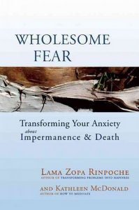 Wholesome Fear: Transforming Your Anxiety About Impermanence and Death / Lama Zopa Rinpoche
