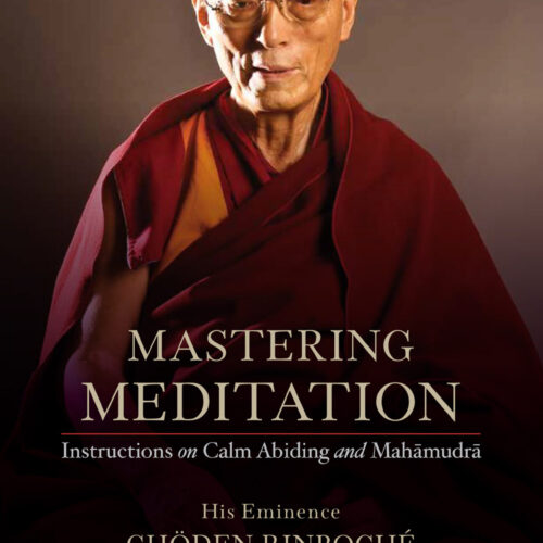 Mastering Meditation: Instructions on Calm Abiding and Mahāmudrā / Chöden Rinpoché