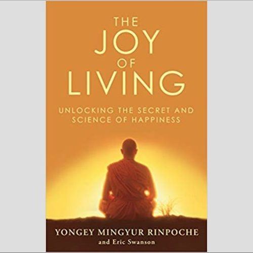 Joy of Living: Unlocking the Secret and Science of Happiness / Yongey Mingyur Rinpoche & Eric Swanson